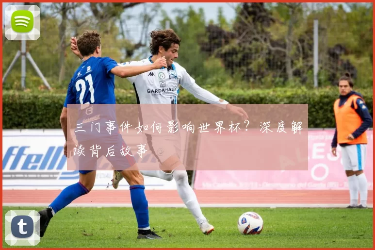 三门事件如何影响世界杯?深度解读背后故事