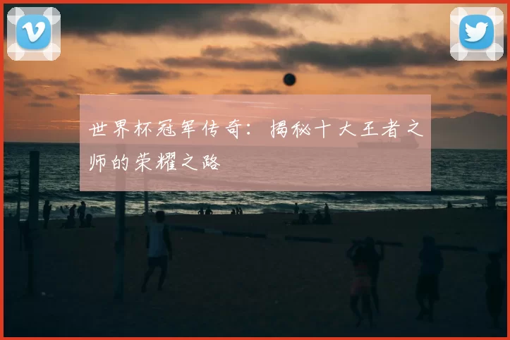 世界杯冠军传奇：揭秘十大王者之师的荣耀之路