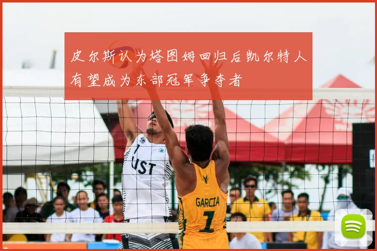 皮尔斯认为塔图姆回归后凯尔特人有望成为东部冠军争夺者