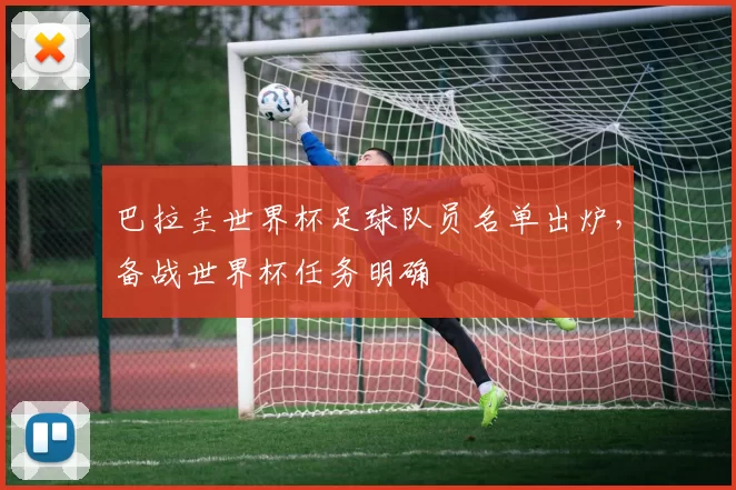 巴拉圭世界杯足球队员名单出炉，备战世界杯任务明确