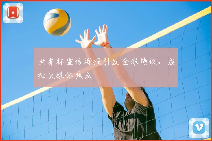 世界杯宣传海报引发全球热议,成社交媒体焦点